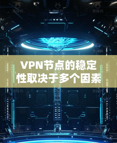 VPN节点的稳定性取决于多个因素，主要包括服务器的稳定性、服务器的负载、服务器的数据传输速度、服务器的响应时间、服务器的故障率以及服务器的带宽和带宽利用率。以下是对这些因素的详细分析