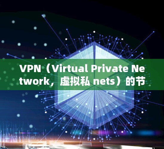 VPN（Virtual Private Network，虚拟私 nets）的节点（Nodes）是服务器或服务器组，负责处理请求并发送响应。如果需要免费的节点更新，可能需要考虑以下几点