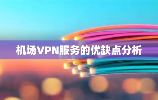 机场VPN服务的优缺点分析