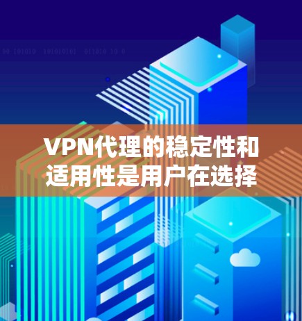 VPN代理的稳定性和适用性是用户在选择VPN服务器时的重要考虑因素。以下是撰写VPN代理稳定性的评测的详细步骤
