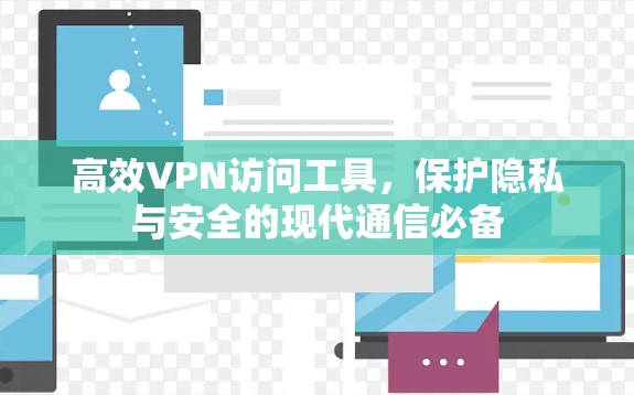 高效VPN访问工具，保护隐私与安全的现代通信必备