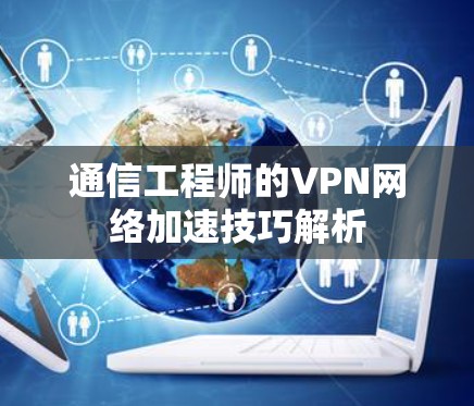 通信工程师的VPN网络加速技巧解析
