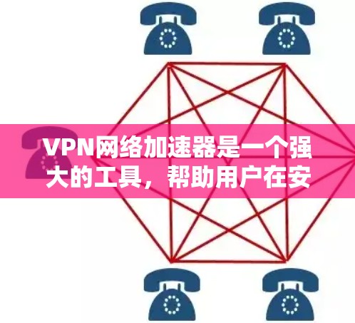 VPN网络加速器是一个强大的工具，帮助用户在安全和高效方面提升网络体验。以下是关于VPN网络加速器的详细总结