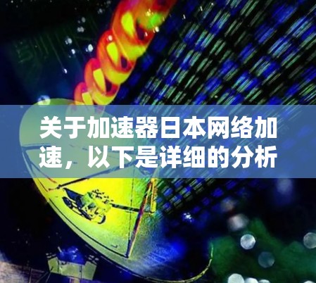 关于加速器日本网络加速，以下是详细的分析
