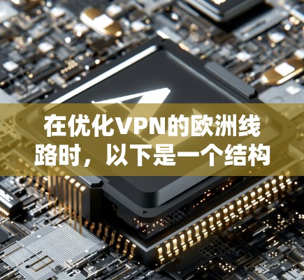 在优化VPN的欧洲线路时，以下是一个结构化的指南，帮助您选择和优化VPN服务