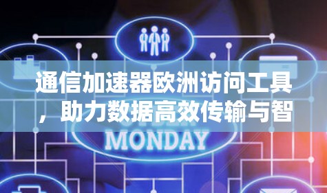 通信加速器欧洲访问工具，助力数据高效传输与智能洞察