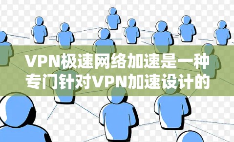 VPN极速网络加速是一种专门针对VPN加速设计的工具,旨在提升网络速度和加速效果,满足用户在多端设备上同步VPN服务器、修复网络问题的需求。以下是对VPN极速网络加速的详细介绍 VPN极速网络加速是一种专门针对VPN加速设计的工具,旨在提升网络速度和加速效果,满足用户在多端设备上同步VPN服务器、修复网络问题的需求。以下是对VPN极速网络加速的详细介绍
