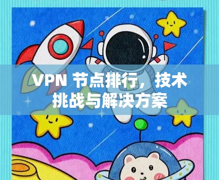 VPN 节点排行，技术挑战与解决方案