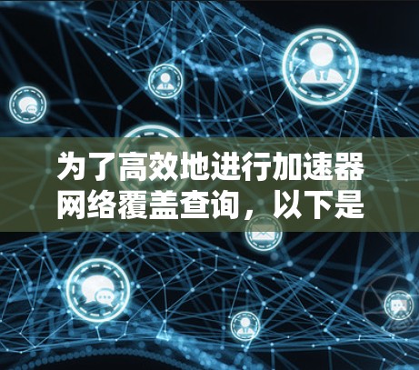 为了高效地进行加速器网络覆盖查询，以下是一步步的解决方案
