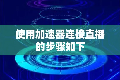 使用加速器连接直播的步骤如下