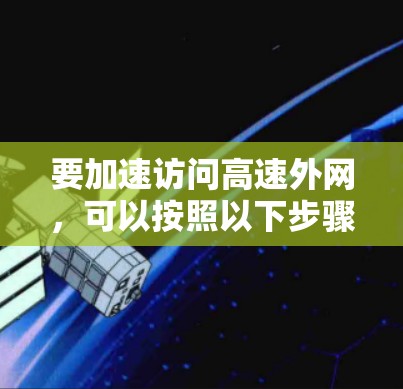 要加速访问高速外网，可以按照以下步骤操作