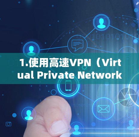1.使用高速VPN（Virtual Private Network）通过VPN连接到本地服务器，然后使用本地服务器的高速数据流量连接到目标服务器。这种方法可以确保数据安全和速度