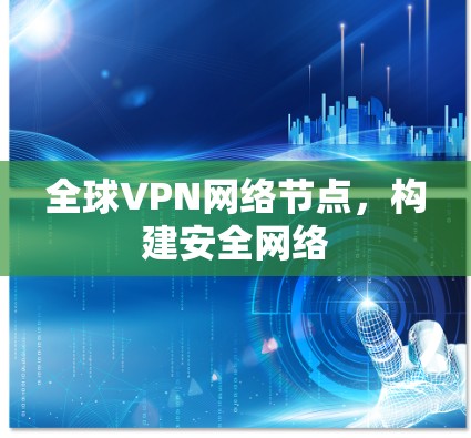 全球VPN网络节点，构建安全网络