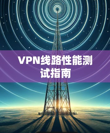 VPN线路性能测试指南