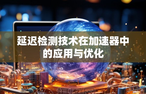 延迟检测技术在加速器中的应用与优化