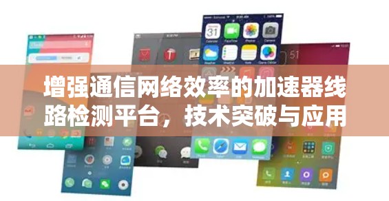 增强通信网络效率的加速器线路检测平台，技术突破与应用展望