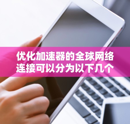 优化加速器的全球网络连接可以分为以下几个步骤