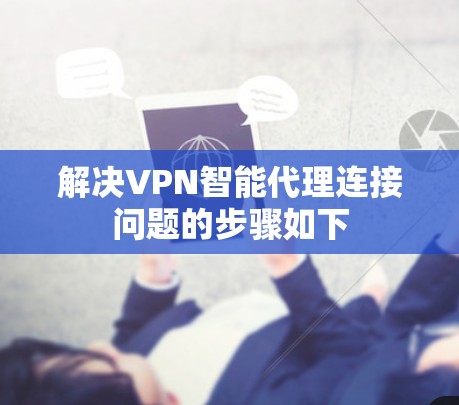 解决VPN智能代理连接问题的步骤如下