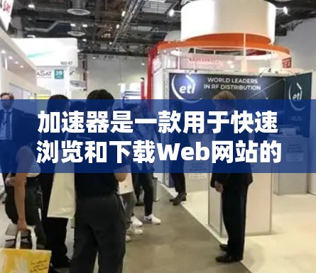 加速器是一款用于快速浏览和下载Web网站的工具，它可以帮助用户避免被网站垃圾邮件拦截并节省流量。以下是一些常用的加速器软件及其使用方法