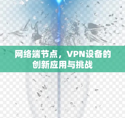 网络端节点，VPN设备的创新应用与挑战