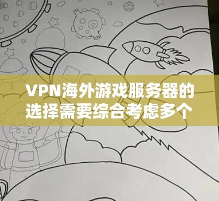 VPN海外游戏服务器的选择需要综合考虑多个因素，包括服务器的稳定性、带宽、安全性和匹配特定游戏类型。以下是一些详细的建议