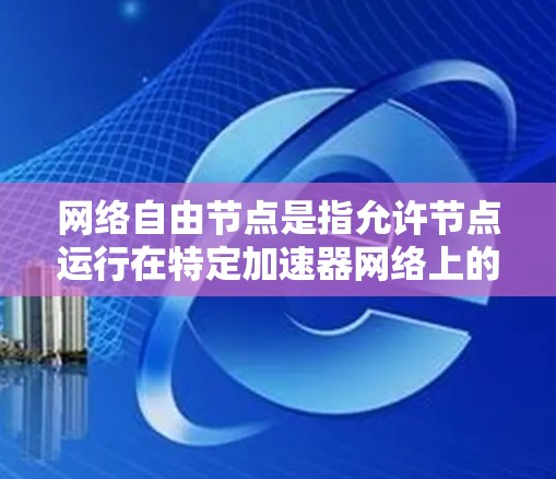 网络自由节点是指允许节点运行在特定加速器网络上的情况,这些节点在加速器网络上运行,通常具有较高的控制权,可能涉及控制整个区块链的交易流程或加速加密货币。以下是关于网络自由节点的详细分析 网络自由节点是指允许节点运行在特定加速器网络上的情况,这些节点在加速器网络上运行,通常具有较高的控制权,可能涉及控制整个区块链的交易流程或加速加密货币。以下是关于网络自由节点的详细分析