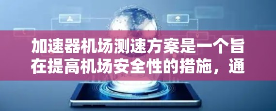 加速器机场测速方案是一个旨在提高机场安全性的措施，通过测量车辆速度来确保交通流量的秩序。以下是该方案的详细分析