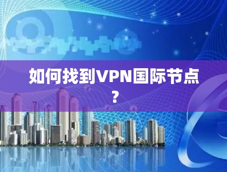 如何找到VPN国际节点？