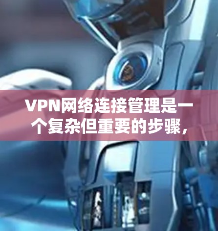 VPN网络连接管理是一个复杂但重要的步骤,确保网络安全和隐私。以下是逐步的解决方案 VPN网络连接管理是一个复杂但重要的步骤,确保网络安全和隐私。以下是逐步的解决方案