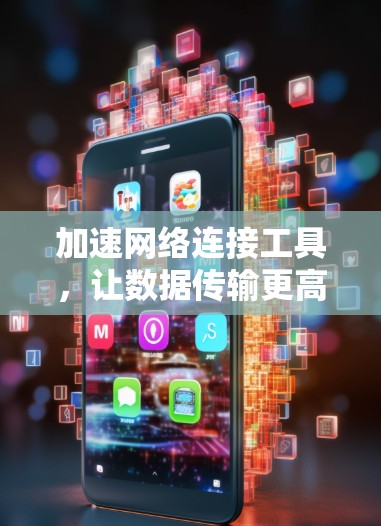 加速网络连接工具，让数据传输更高效