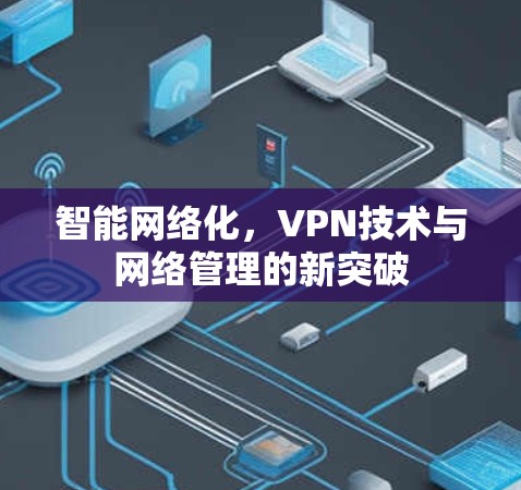 智能网络化，VPN技术与网络管理的新突破