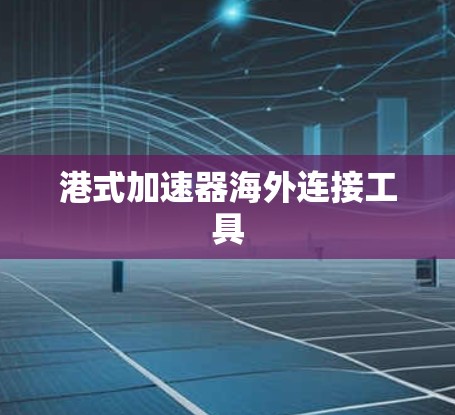 港式加速器海外连接工具