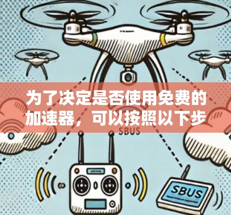 为了决定是否使用免费的加速器，可以按照以下步骤进行评估和决策