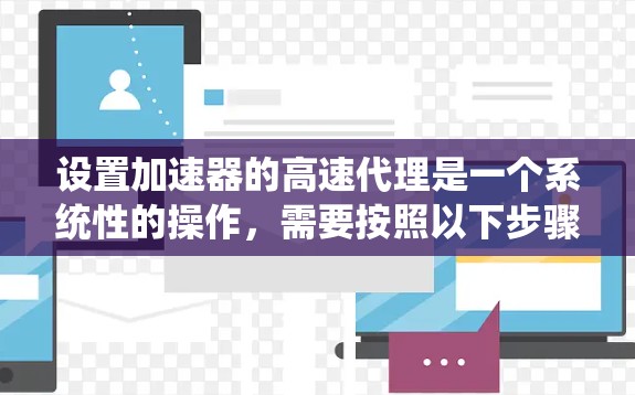 设置加速器的高速代理是一个系统性的操作，需要按照以下步骤进行，确保每个步骤都正确无误