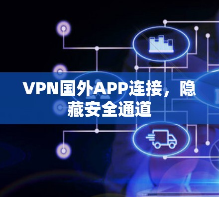VPN国外APP连接,隐藏安全通道 VPN国外APP连接,隐藏安全通道