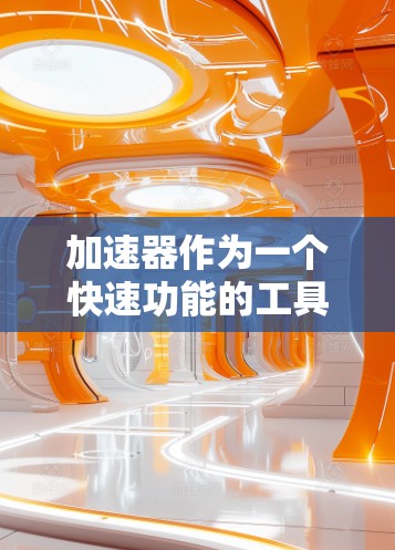 加速器作为一个快速功能的工具，允许用户在短时间内完成复杂的任务，如编程、文档编写、市场调研等。如果你正在考虑将加速器引入不同的国家市场，以下是一些关键步骤和信息，帮助你更好地进行推广和应用