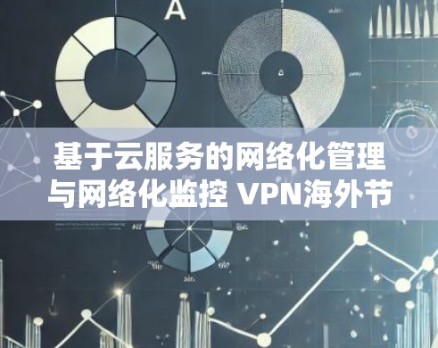 基于云服务的网络化管理与网络化监控 VPN海外节点方案