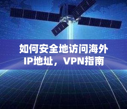 如何安全地访问海外IP地址，VPN指南