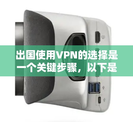 出国使用VPN的选择是一个关键步骤，以下是一步步的建议