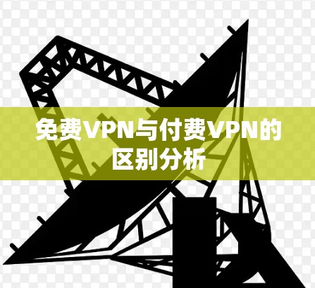 免费VPN与付费VPN的区别分析