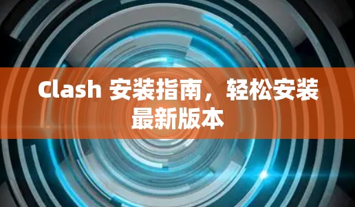 Clash 安装指南，轻松安装最新版本