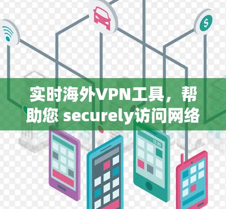 实时海外VPN工具，帮助您 securely访问网络