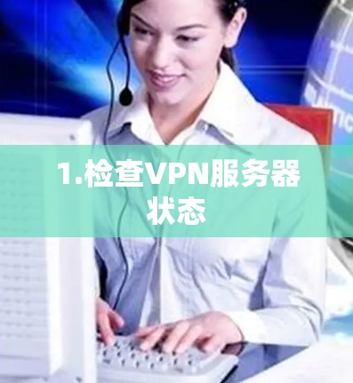 1.检查VPN服务器状态