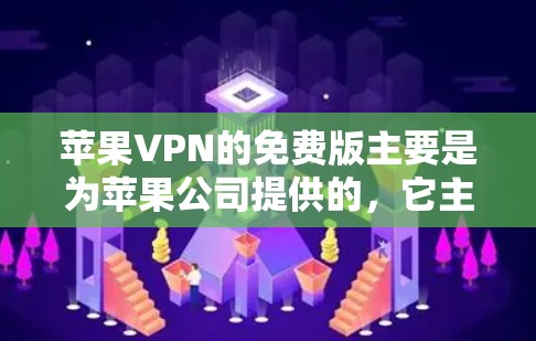 苹果VPN的免费版主要是为苹果公司提供的，它主要是为了保护用户隐私，防止未经授权的访问。以下是关于苹果VPN免费版的一些关键信息