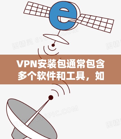 VPN安装包通常包含多个软件和工具，如VPN服务器、客户端、防火墙、安全软件等。以下是解决VPN安装包问题的步骤