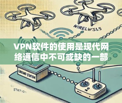 VPN软件的使用是现代网络通信中不可或缺的一部分，能够帮助您访问安全、可靠的目标服务器或终端。以下是一些基本的VPN软件使用说明，帮助您更好地理解和使用这些工具
