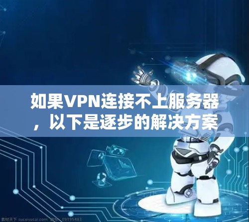 如果VPN连接不上服务器，以下是逐步的解决方案