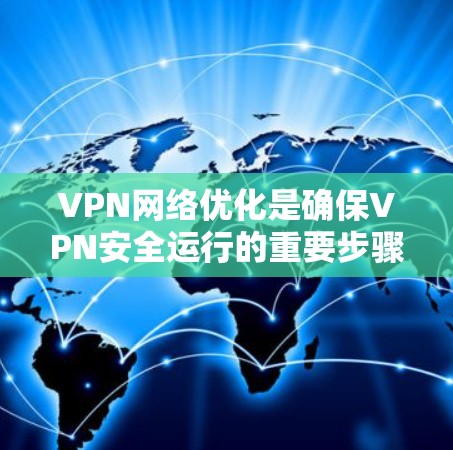VPN网络优化是确保VPN安全运行的重要步骤，以下是一些常用的VPN网络优化技巧和技巧，可以帮助你更好地配置和管理VPN网络，以减少潜在的安全风险