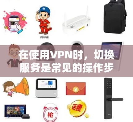 在使用VPN时，切换服务是常见的操作步骤。以下是一个清晰的指南，帮助您顺利完成节点切换