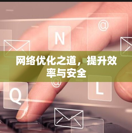 网络优化之道，提升效率与安全